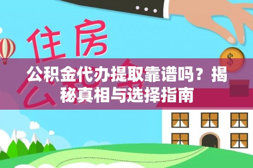 永嘉公积金代办提取靠谱吗？揭秘真相与选择指南