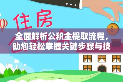 永嘉全面解析公积金提取流程，助您轻松掌握关键步骤与技巧