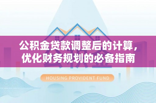 永嘉公积金贷款调整后的计算，优化财务规划的必备指南