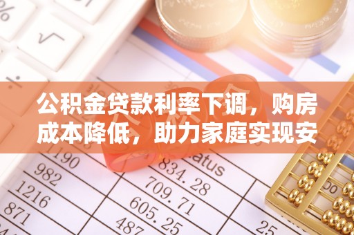 永嘉公积金贷款利率下调，购房成本降低，助力家庭实现安居梦