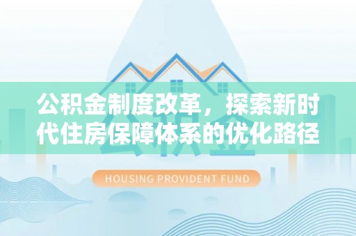 永嘉公积金制度改革，探索新时代住房保障体系的优化路径