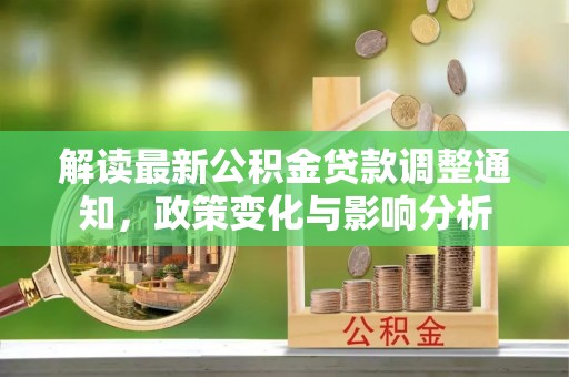 永嘉解读最新公积金贷款调整通知，政策变化与影响分析