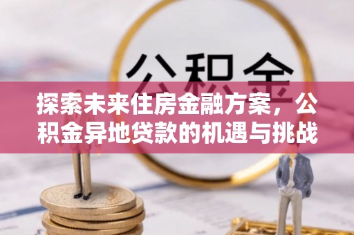 永嘉探索未来住房金融方案，公积金异地贷款的机遇与挑战