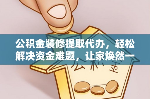 永嘉公积金装修提取代办，轻松解决资金难题，让家焕然一新