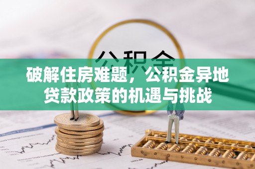 永嘉破解住房难题，公积金异地贷款政策的机遇与挑战