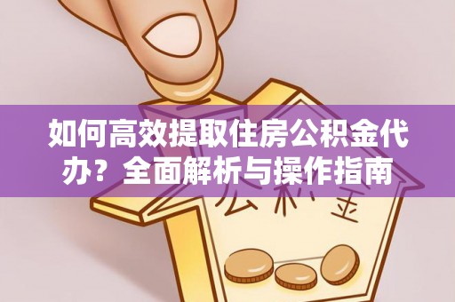 永嘉如何高效提取住房公积金代办？全面解析与操作指南