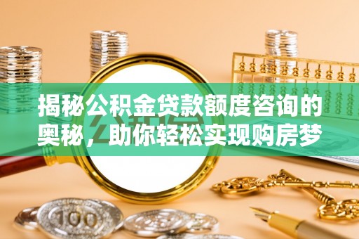 永嘉揭秘公积金贷款额度咨询的奥秘，助你轻松实现购房梦想