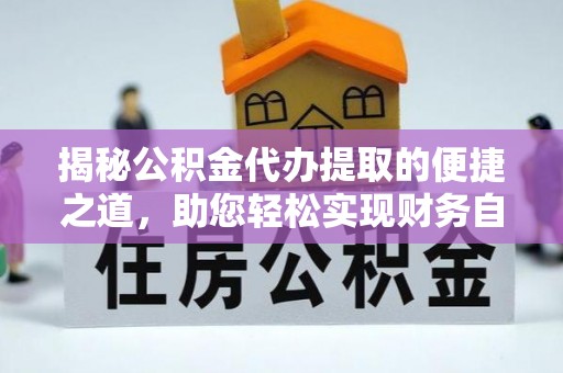 永嘉揭秘公积金代办提取的便捷之道，助您轻松实现财务自由