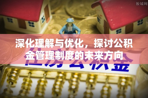 永嘉深化理解与优化，探讨公积金管理制度的未来方向