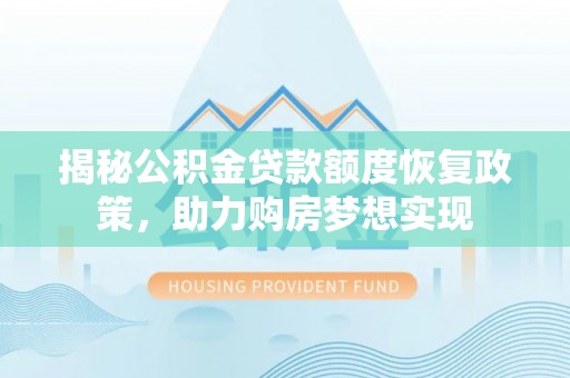 永嘉揭秘公积金贷款额度恢复政策，助力购房梦想实现