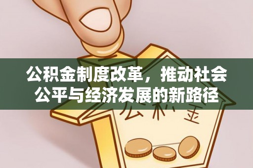 永嘉公积金制度改革，推动社会公平与经济发展的新路径