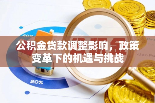 永嘉公积金贷款调整影响，政策变革下的机遇与挑战