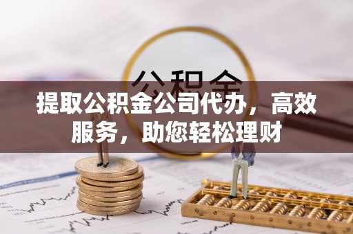 永嘉提取公积金公司代办，高效服务，助您轻松理财