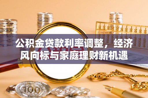 永嘉公积金贷款利率调整，经济风向标与家庭理财新机遇