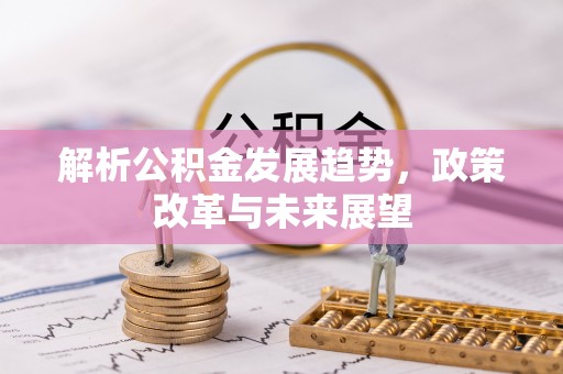 永嘉解析公积金发展趋势，政策改革与未来展望