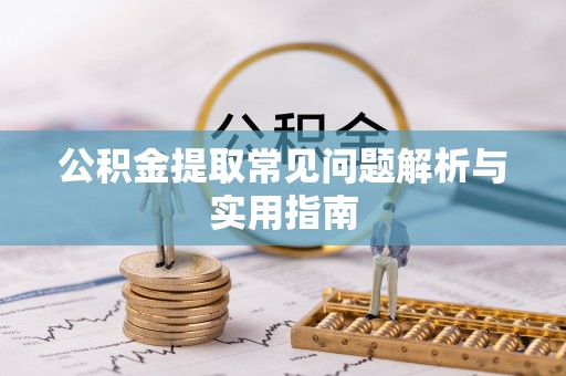 永嘉公积金提取常见问题解析与实用指南