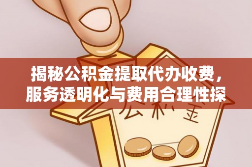 永嘉揭秘公积金提取代办收费，服务透明化与费用合理性探讨