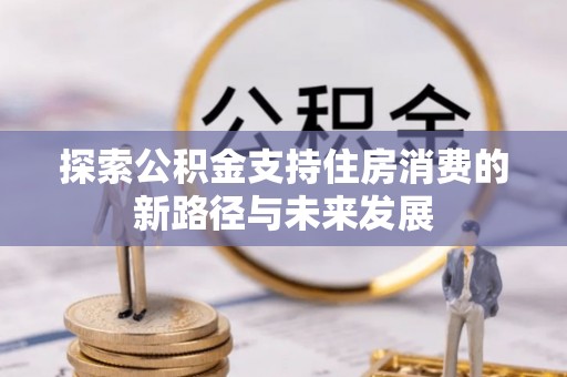 永嘉探索公积金支持住房消费的新路径与未来发展