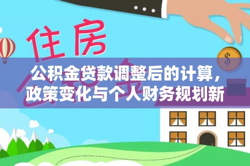 永嘉公积金贷款调整后的计算，政策变化与个人财务规划新思路