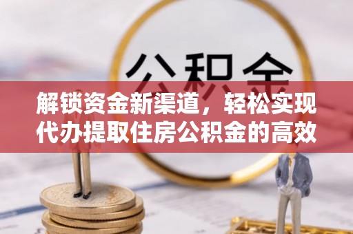 永嘉解锁资金新渠道，轻松实现代办提取住房公积金的高效攻略