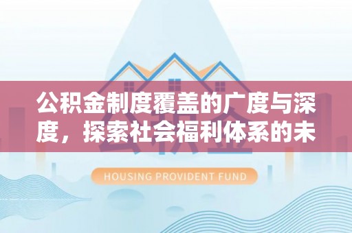 永嘉公积金制度覆盖的广度与深度，探索社会福利体系的未来方向