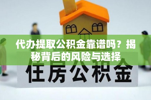 永嘉代办提取公积金靠谱吗？揭秘背后的风险与选择