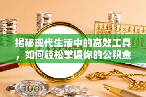 永嘉揭秘现代生活中的高效工具，如何轻松掌握你的公积金查询方式