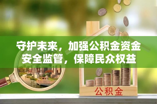 永嘉守护未来，加强公积金资金安全监管，保障民众权益