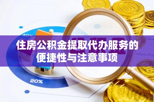 永嘉住房公积金提取代办服务的便捷性与注意事项