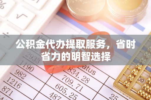 永嘉公积金代办提取服务，省时省力的明智选择