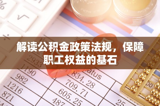 永嘉解读公积金政策法规，保障职工权益的基石