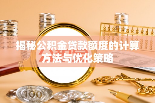 永嘉揭秘公积金贷款额度的计算方法与优化策略