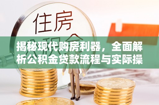 永嘉揭秘现代购房利器，全面解析公积金贷款流程与实际操作指南