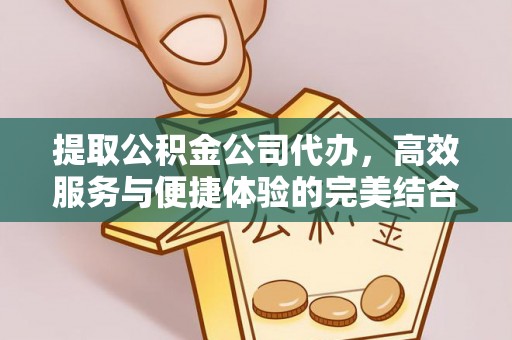 永嘉提取公积金公司代办，高效服务与便捷体验的完美结合
