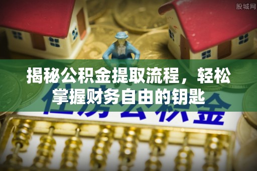 永嘉揭秘公积金提取流程，轻松掌握财务自由的钥匙