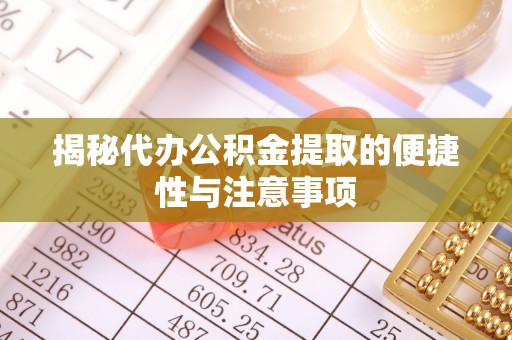 永嘉揭秘代办公积金提取的便捷性与注意事项
