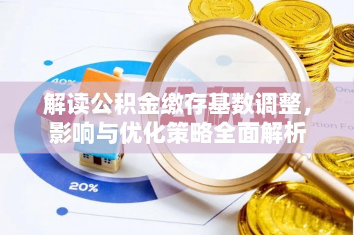 永嘉解读公积金缴存基数调整，影响与优化策略全面解析