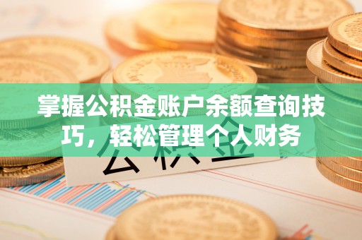 永嘉掌握公积金账户余额查询技巧，轻松管理个人财务