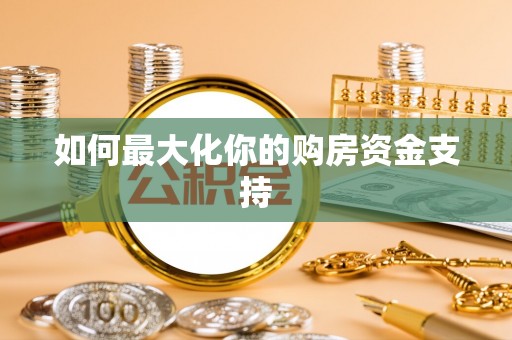 永嘉如何最大化你的购房资金支持