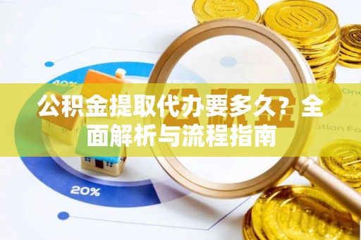 永嘉公积金提取代办要多久？全面解析与流程指南