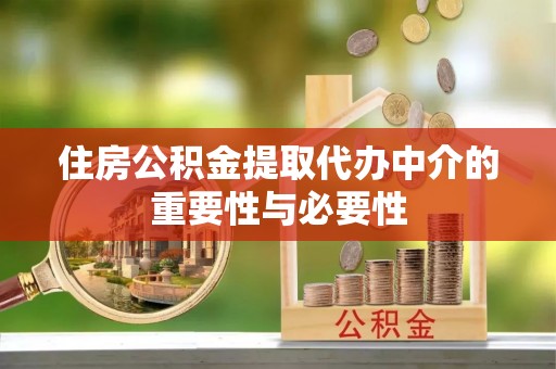 永嘉住房公积金提取代办中介的重要性与必要性