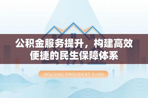 永嘉公积金服务提升，构建高效便捷的民生保障体系