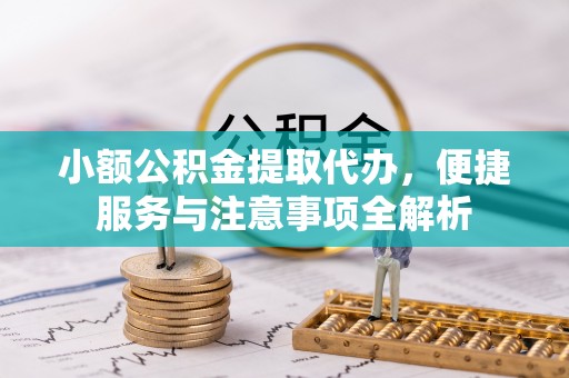 永嘉小额公积金提取代办，便捷服务与注意事项全解析