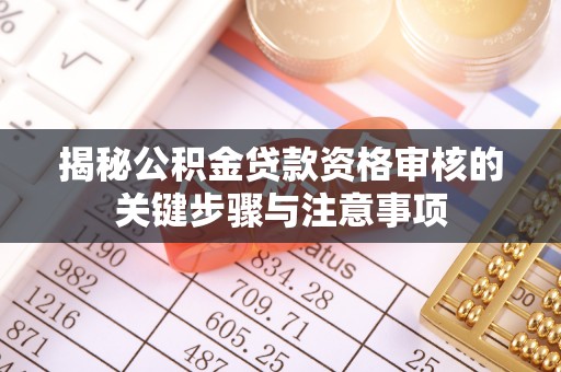 永嘉揭秘公积金贷款资格审核的关键步骤与注意事项
