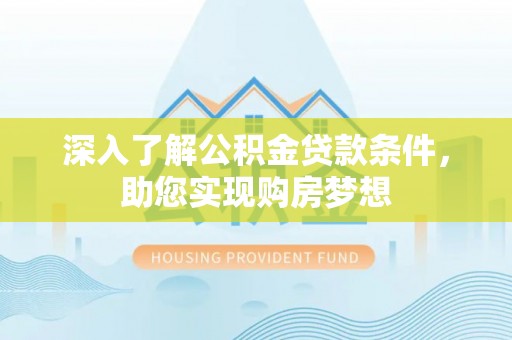 永嘉深入了解公积金贷款条件，助您实现购房梦想