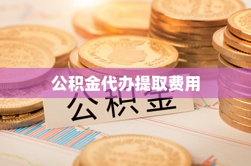 永嘉公积金代办提取费用