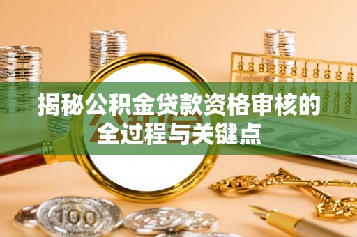 永嘉揭秘公积金贷款资格审核的全过程与关键点