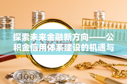永嘉探索未来金融新方向——公积金信用体系建设的机遇与挑战