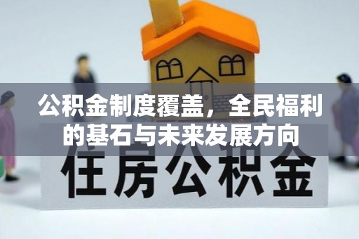 永嘉公积金制度覆盖，全民福利的基石与未来发展方向