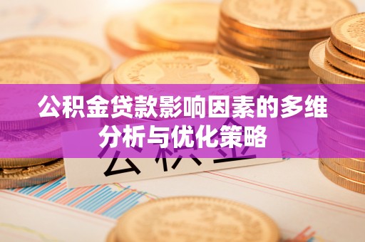 永嘉公积金贷款影响因素的多维分析与优化策略